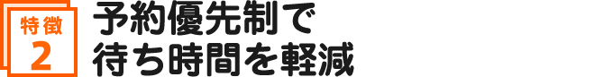 予約優先制で待ち時間を軽減